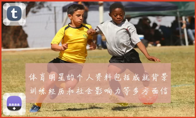 体育明星的个人资料包括成就背景训练经历和社会影响力等多方面信息解析